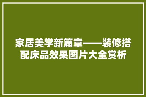 家居美学新篇章——装修搭配床品效果图片大全赏析