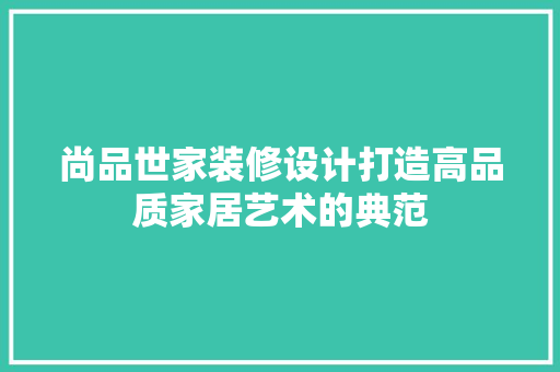 尚品世家装修设计打造高品质家居艺术的典范