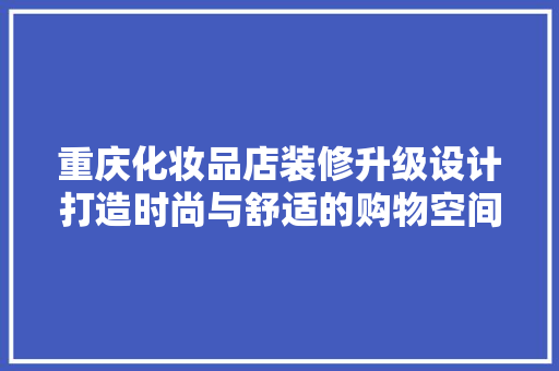 重庆化妆品店装修升级设计打造时尚与舒适的购物空间
