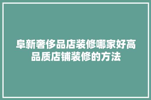 阜新奢侈品店装修哪家好高品质店铺装修的方法