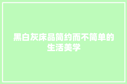 黑白灰床品简约而不简单的生活美学