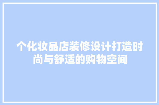 个化妆品店装修设计打造时尚与舒适的购物空间 施工技术