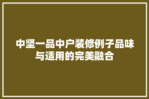 中坚一品中户装修例子品味与适用的完美融合