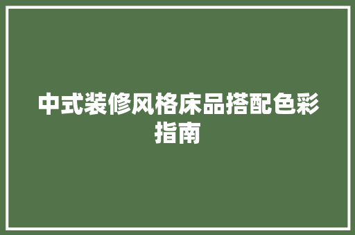 中式装修风格床品搭配色彩指南