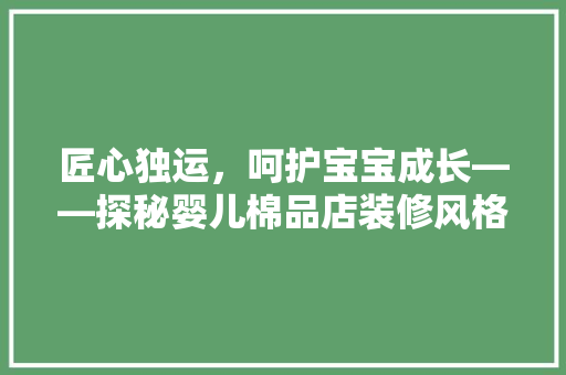 匠心独运，呵护宝宝成长——探秘婴儿棉品店装修风格与设计理念