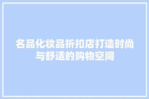 名品化妆品折扣店打造时尚与舒适的购物空间