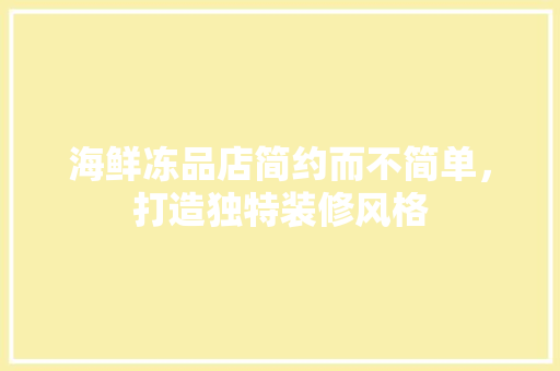 海鲜冻品店简约而不简单，打造独特装修风格