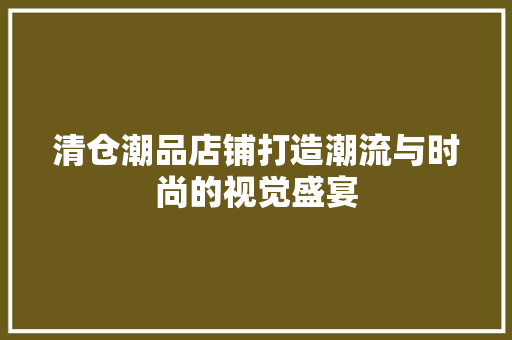 清仓潮品店铺打造潮流与时尚的视觉盛宴