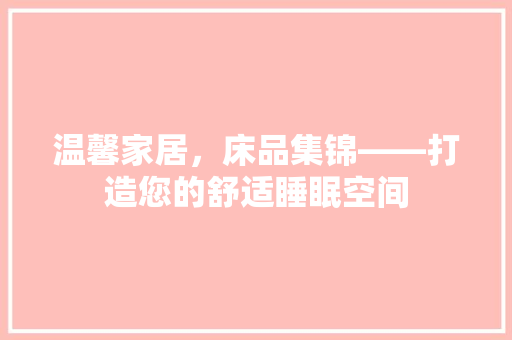 温馨家居，床品集锦——打造您的舒适睡眠空间