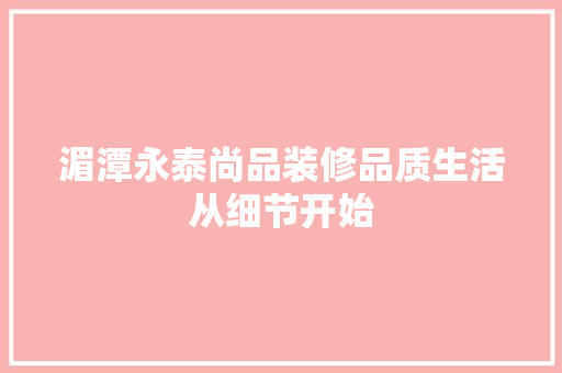 湄潭永泰尚品装修品质生活从细节开始
