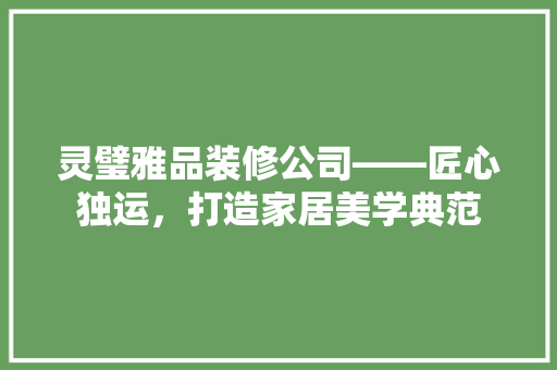 灵璧雅品装修公司——匠心独运，打造家居美学典范