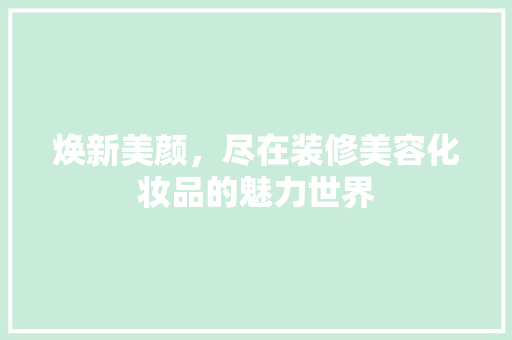 焕新美颜，尽在装修美容化妆品的魅力世界