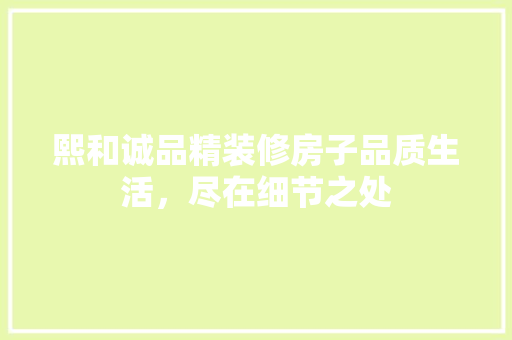 熙和诚品精装修房子品质生活，尽在细节之处