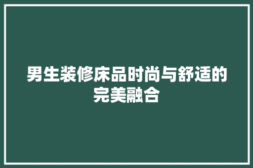 男生装修床品时尚与舒适的完美融合