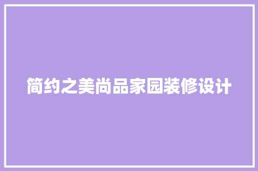 简约之美尚品家园装修设计