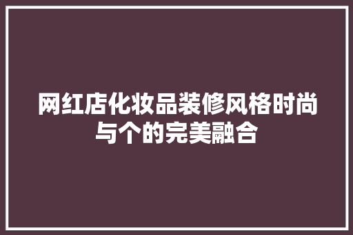 网红店化妆品装修风格时尚与个的完美融合