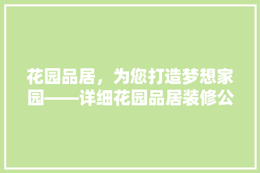 花园品居，为您打造梦想家园——详细花园品居装修公司服务优势