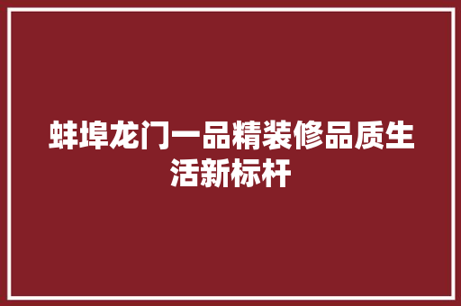 蚌埠龙门一品精装修品质生活新标杆