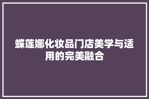 蝶莲娜化妆品门店美学与适用的完美融合