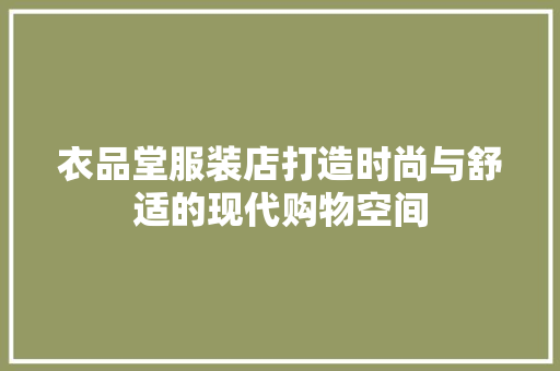 衣品堂服装店打造时尚与舒适的现代购物空间