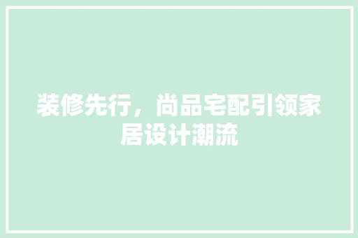 装修先行，尚品宅配引领家居设计潮流