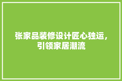 张家品装修设计匠心独运，引领家居潮流