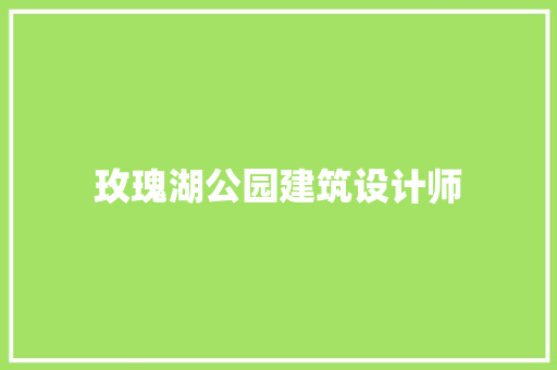玫瑰湖公园建筑设计师