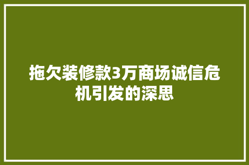 拖欠装修款3万商场诚信危机引发的深思