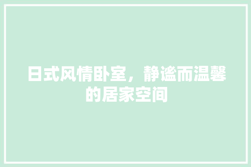 日式风情卧室，静谧而温馨的居家空间