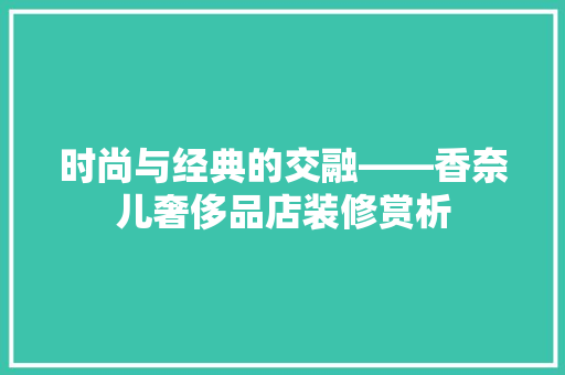 时尚与经典的交融——香奈儿奢侈品店装修赏析