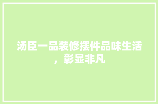 汤臣一品装修摆件品味生活，彰显非凡