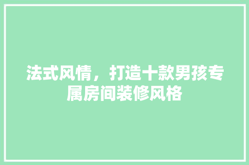 法式风情，打造十款男孩专属房间装修风格