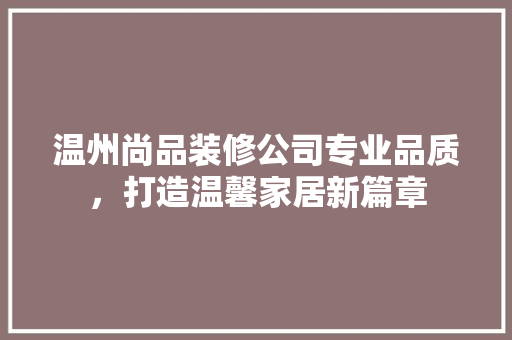 温州尚品装修公司专业品质，打造温馨家居新篇章
