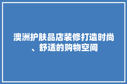 澳洲护肤品店装修打造时尚、舒适的购物空间