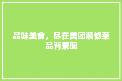 品味美食，尽在美团装修菜品背景图