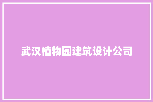武汉植物园建筑设计公司