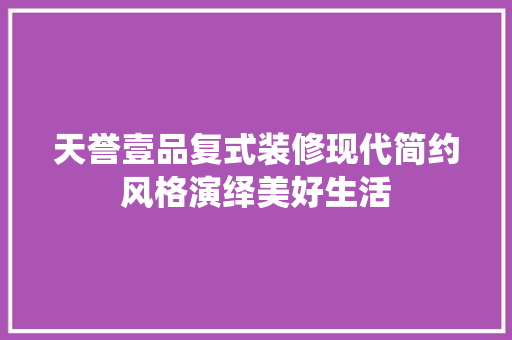 天誉壹品复式装修现代简约风格演绎美好生活