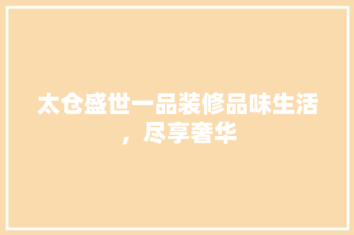 太仓盛世一品装修品味生活，尽享奢华