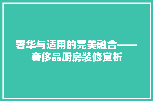 奢华与适用的完美融合——奢侈品厨房装修赏析