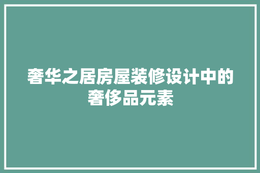 奢华之居房屋装修设计中的奢侈品元素