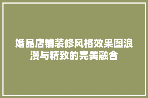 婚品店铺装修风格效果图浪漫与精致的完美融合