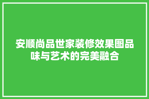 安顺尚品世家装修效果图品味与艺术的完美融合
