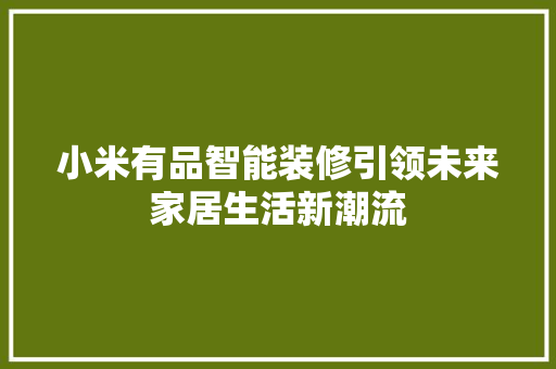 小米有品智能装修引领未来家居生活新潮流