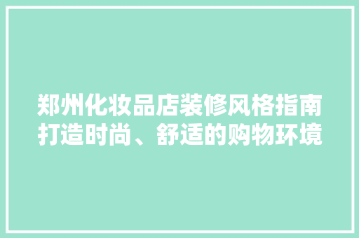 郑州化妆品店装修风格指南打造时尚、舒适的购物环境 住宅建筑设计