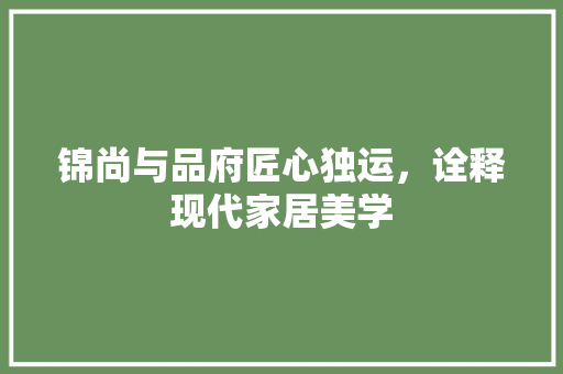 锦尚与品府匠心独运，诠释现代家居美学