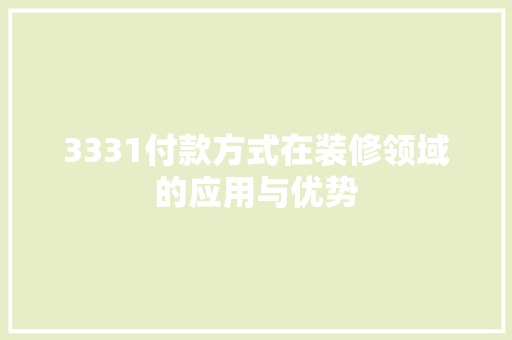 3331付款方式在装修领域的应用与优势