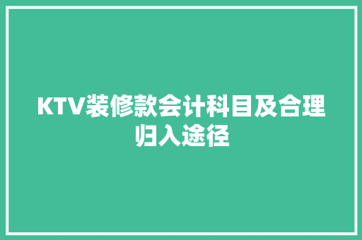 KTV装修款会计科目及合理归入途径