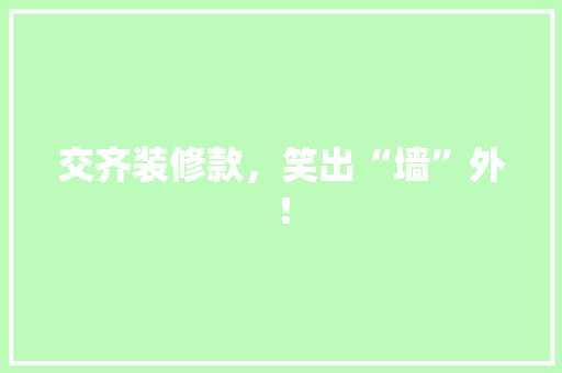交齐装修款，笑出“墙”外！ 新型材料
