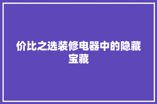 价比之选装修电器中的隐藏宝藏