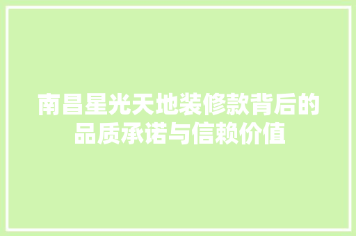 南昌星光天地装修款背后的品质承诺与信赖价值